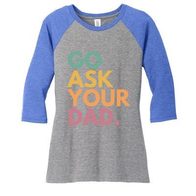 Go Ask Your Dad Great Gift Women's Tri-Blend 3/4-Sleeve Raglan Shirt