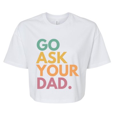 Go Ask Your Dad Great Gift Bella+Canvas Jersey Crop Tee