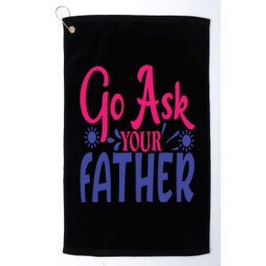 Go Ask Your Father Mother Family Mom Gift Platinum Collection Golf Towel