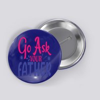 Go Ask Your Father Mother Family Mom Gift Button