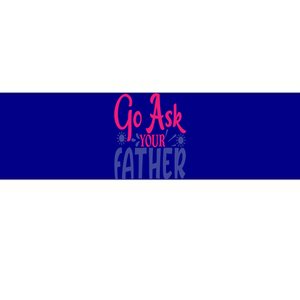 Go Ask Your Father Mother Family Mom Gift Bumper Sticker