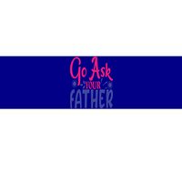 Go Ask Your Father Mother Family Mom Gift Bumper Sticker