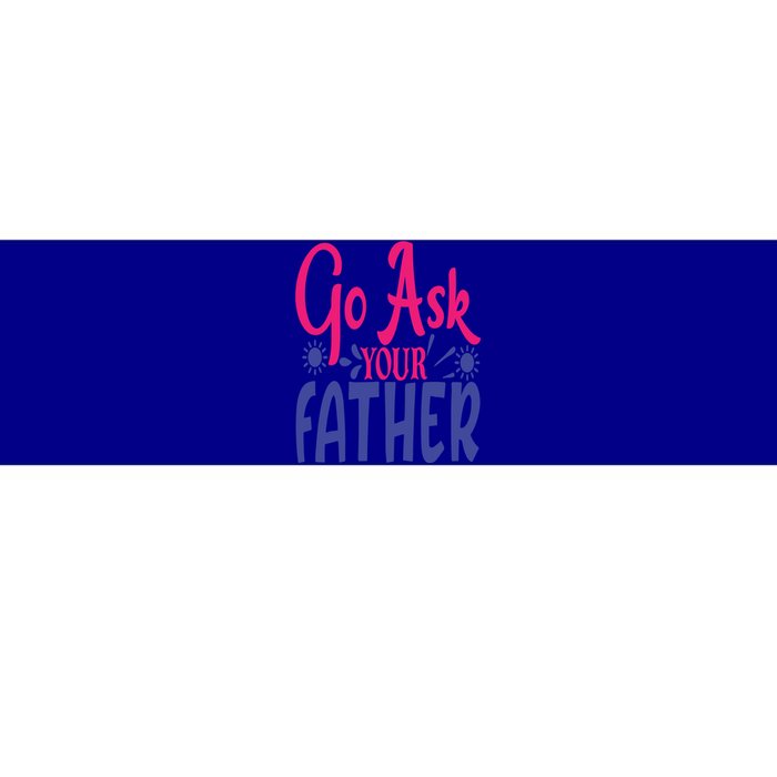 Go Ask Your Father Mother Family Mom Gift Bumper Sticker