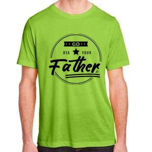 Go Ask Your Father Funny Mom Gift Mothers Day Joke Gift Adult ChromaSoft Performance T-Shirt