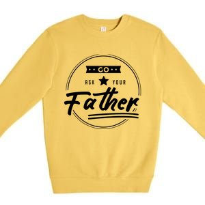 Go Ask Your Father Funny Mom Gift Mothers Day Joke Gift Premium Crewneck Sweatshirt