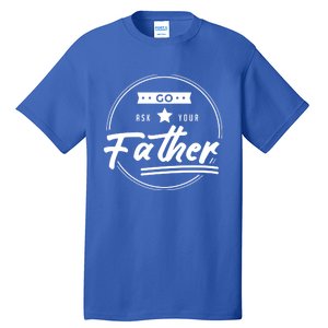 Go Ask Your Father Funny Mom Gift Mothers Day Joke Gift Tall T-Shirt