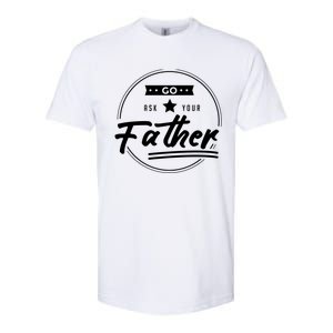 Go Ask Your Father Funny Mom Gift Mothers Day Joke Gift Softstyle CVC T-Shirt