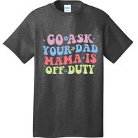 Go Ask Your Dad Funny MotherS Day Mom Life T-Shirt