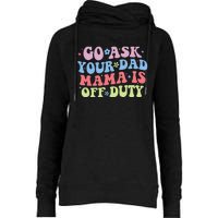 Go Ask Your Dad Funny MotherS Day Mom Life Womens Funnel Neck Pullover Hood