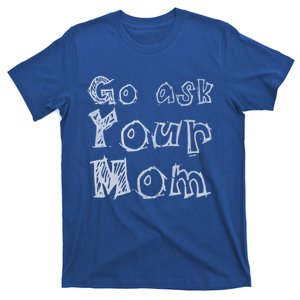 Go Ask Your Mom Dark Gift T-Shirt