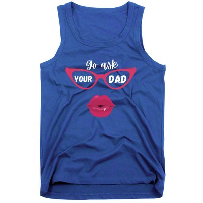 Go Ask Your Dad Sassy Funny Gift Idea For Fun Mom Great Gift Tank Top