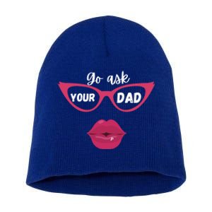 Go Ask Your Dad Sassy Funny Gift Idea For Fun Mom Great Gift Short Acrylic Beanie