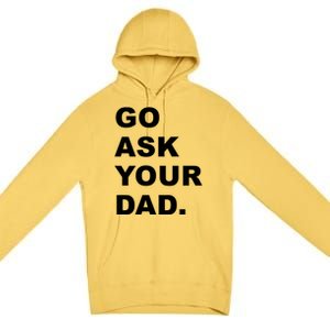 Go Ask Your Dad Funny Mom Gift Premium Pullover Hoodie