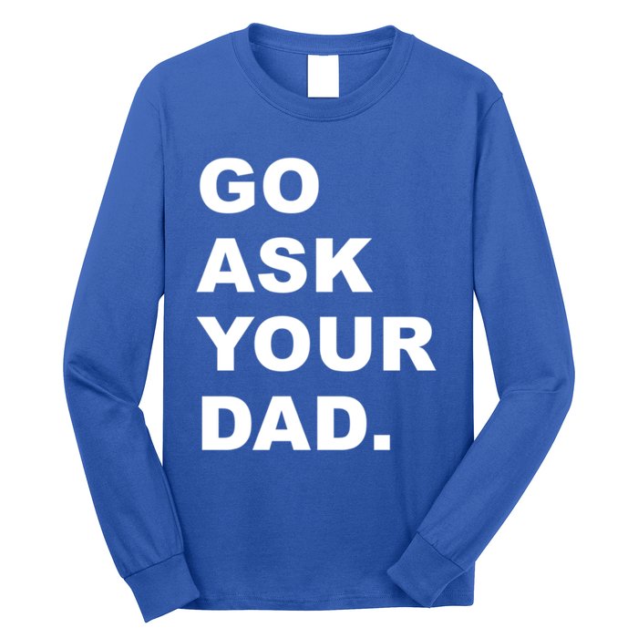 Go Ask Your Dad Funny Mom Gift Long Sleeve Shirt