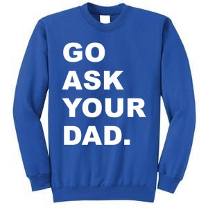 Go Ask Your Dad Funny Mom Gift Tall Sweatshirt