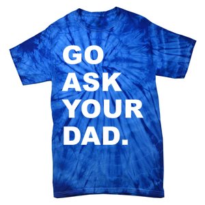 Go Ask Your Dad Funny Mom Gift Tie-Dye T-Shirt