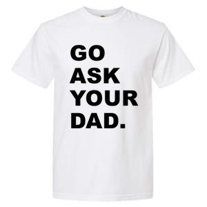 Go Ask Your Dad Funny Mom Gift Garment-Dyed Heavyweight T-Shirt