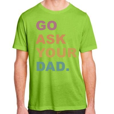 Go Ask Your Dad Funny Mom Gift Adult ChromaSoft Performance T-Shirt