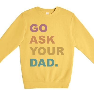 Go Ask Your Dad Funny Mom Gift Premium Crewneck Sweatshirt