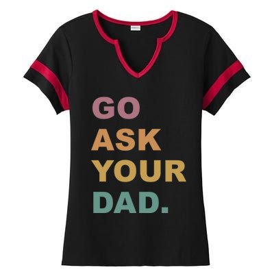 Go Ask Your Dad Funny Mom Gift Ladies Halftime Notch Neck Tee