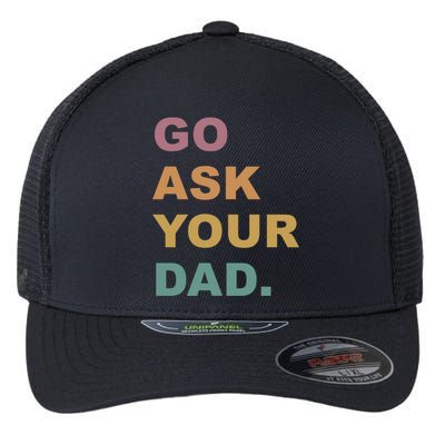 Go Ask Your Dad Funny Mom Gift Flexfit Unipanel Trucker Cap