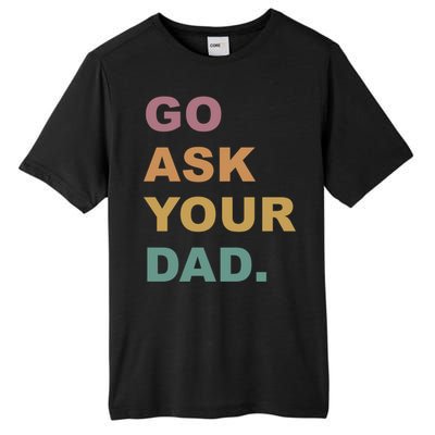 Go Ask Your Dad Funny Mom Gift Tall Fusion ChromaSoft Performance T-Shirt