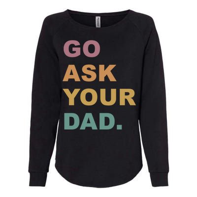 Go Ask Your Dad Funny Mom Gift Womens California Wash Sweatshirt