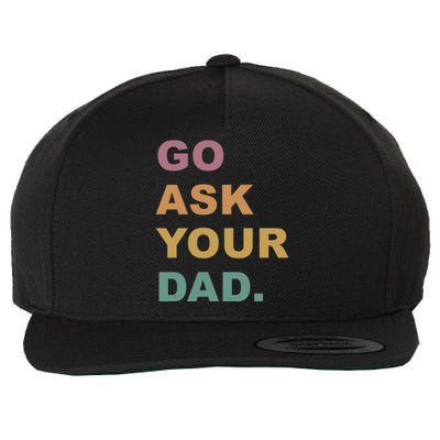 Go Ask Your Dad Funny Mom Gift Wool Snapback Cap