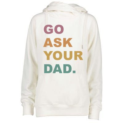 Go Ask Your Dad Funny Mom Gift Womens Funnel Neck Pullover Hood