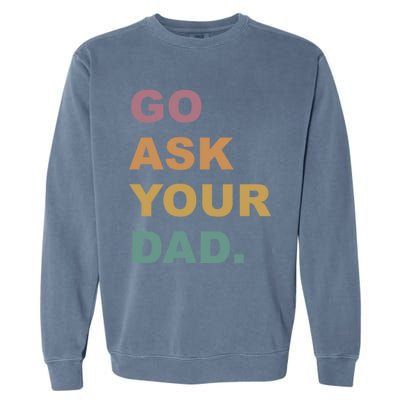 Go Ask Your Dad Funny Mom Gift Garment-Dyed Sweatshirt