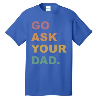 Go Ask Your Dad Funny Mom Gift Tall T-Shirt