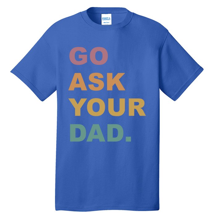 Go Ask Your Dad Funny Mom Gift Tall T-Shirt