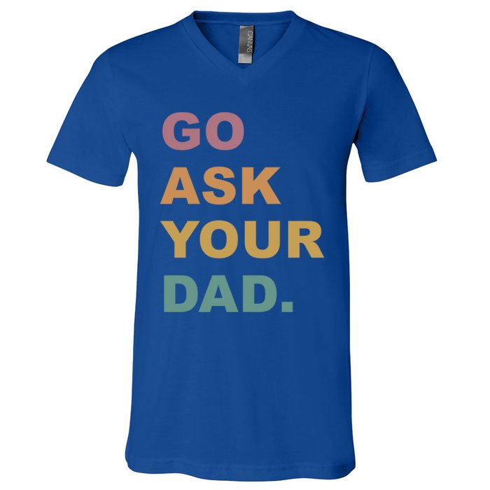 Go Ask Your Dad Funny Mom Gift V-Neck T-Shirt