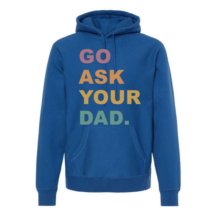 Go Ask Your Dad Funny Mom Gift Premium Hoodie