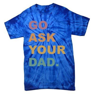 Go Ask Your Dad Funny Mom Gift Tie-Dye T-Shirt