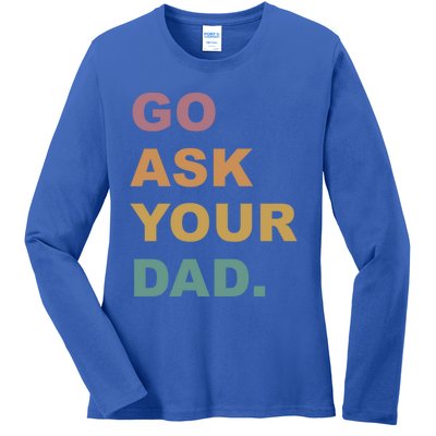 Go Ask Your Dad Funny Mom Gift Ladies Long Sleeve Shirt