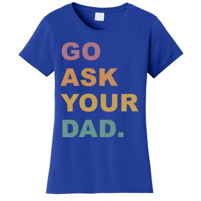 Go Ask Your Dad Funny Mom Gift Women's T-Shirt