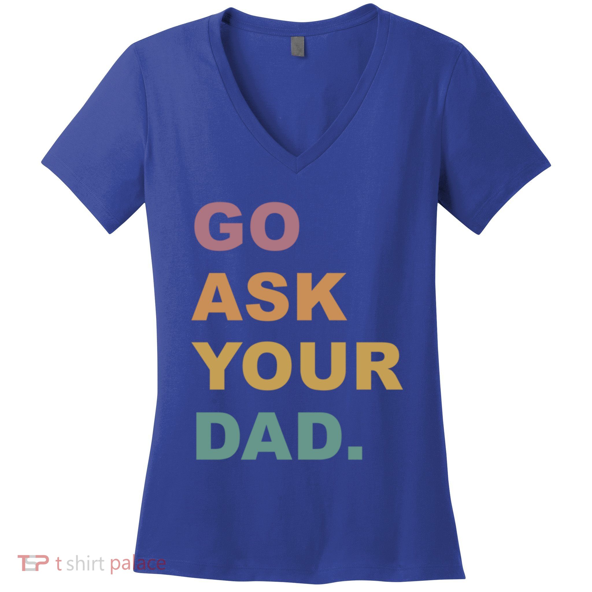 Go Ask Your Dad Funny Mom Gift Women's V-Neck T-Shirt