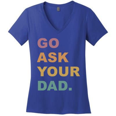 Go Ask Your Dad Funny Mom Gift Women's V-Neck T-Shirt