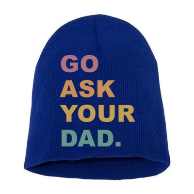 Go Ask Your Dad Funny Mom Gift Short Acrylic Beanie