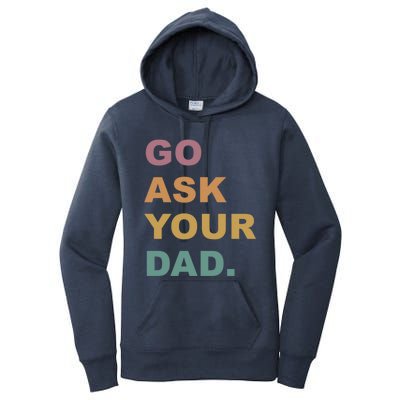 Go Ask Your Dad Funny Mom Gift Women's Pullover Hoodie