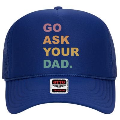 Go Ask Your Dad Funny Mom Gift High Crown Mesh Back Trucker Hat