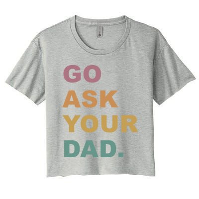 Go Ask Your Dad Funny Mom Gift Women's Crop Top Tee