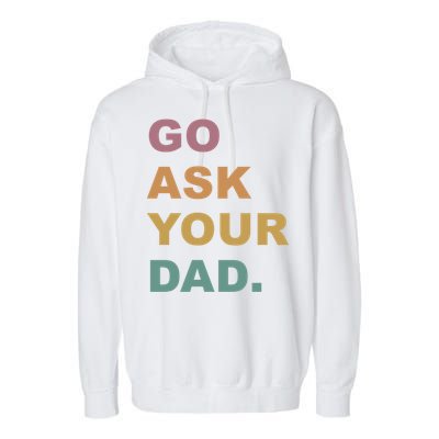 Go Ask Your Dad Funny Mom Gift Garment-Dyed Fleece Hoodie