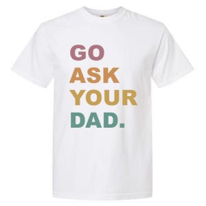 Go Ask Your Dad Funny Mom Gift Garment-Dyed Heavyweight T-Shirt