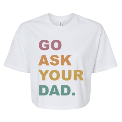 Go Ask Your Dad Funny Mom Gift Bella+Canvas Jersey Crop Tee