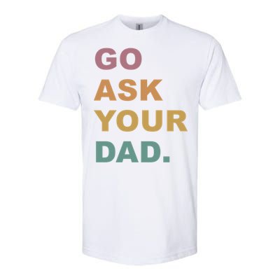 Go Ask Your Dad Funny Mom Gift Softstyle CVC T-Shirt