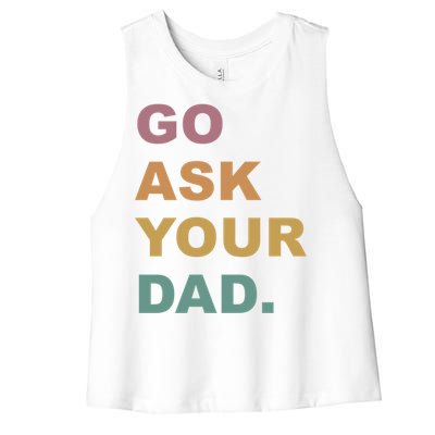 Go Ask Your Dad Funny Mom Gift Women's Racerback Cropped Tank