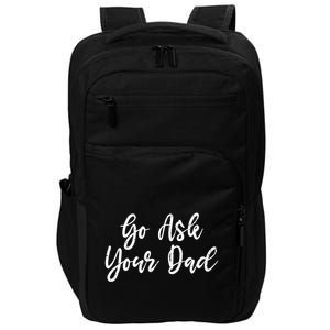 Go Ask Your Dad Mom Mothers Day Mommy Love Sarcastic Funny Gift Impact Tech Backpack