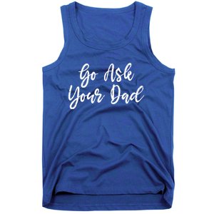 Go Ask Your Dad Mom Mothers Day Mommy Love Sarcastic Funny Gift Tank Top